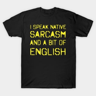 I speak native sarcasm and a bit of English! T-Shirt